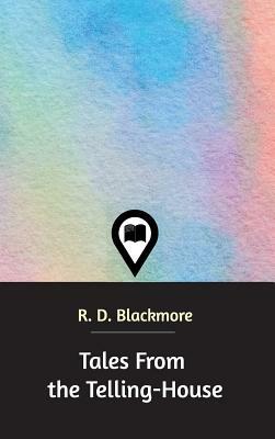 Tales From the Telling-House by R.D. Blackmore