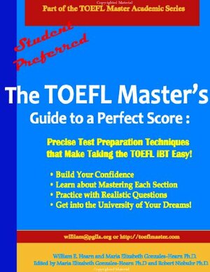 The TOEFL Master's Guide to a Perfect Score: Precise Test Preparation Techniques that Make Taking the TOEFL iBT Easy! by Robert Niebuhr, William E. Hearn, Maria Elizabeth Gonzales-Hearn