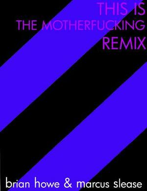 This is the Motherfucking Remix by Marcus Slease, Brian Howe