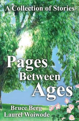 Pages Between Ages: A Collection of Stories by Laurel Woiwode, Bruce Berg