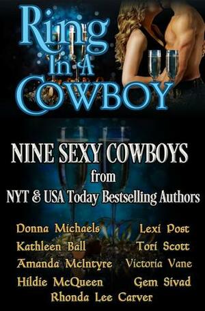 Ring in a Cowboy: Nine Sexy Cowboys from Bestselling Authors by Gem Sivad, Victoria Vane, Amanda McIntyre, Donna Michaels, Hildie McQueen, Kathleen Ball, Tori Scott, Lexi Post, Rhonda Lee Carver