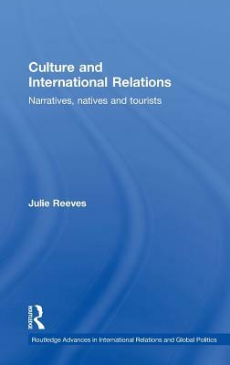 Culture and International Relations: Narratives, Natives and Tourists by Julie Reeves