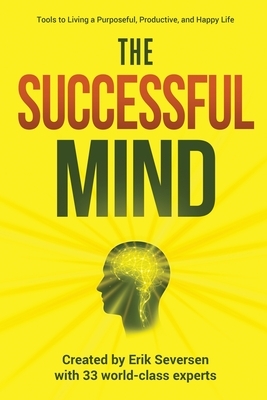 The Successful Mind: Tools to Living a Purposeful, Productive, and Happy Life by Erik Seversen, Et Al