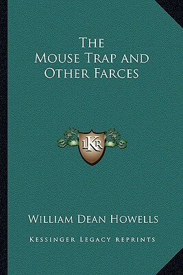 The Mouse Trap and Other Farces by William Dean Howells