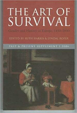 The Art of Survival: Gender and History in Europe, 1450-2000: Essays in Honour of Olwen Hufton by Lyndal Roper