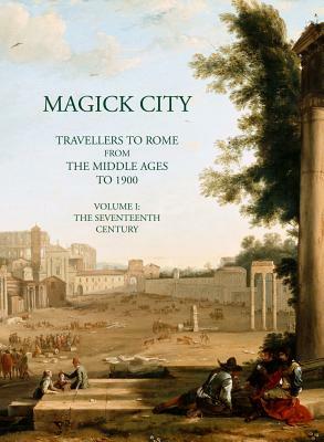 Magick City, Vol. 1: Travellers to Rome from the Middle Ages to 1900: The Middle Ages to the Seventeenth Century by Ronald T. Ridley