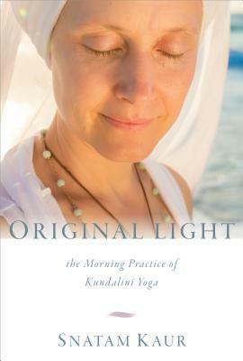 Original Light: The Morning Practice of Kundalini Yoga by Snatam Kaur