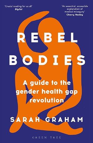 Rebel Bodies: A guide to the gender health gap revolution by Sarah Graham