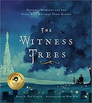 The Witness Trees: Historic Moments and the Trees Who Watched Them Happen: Includes a Map to Over 20 Trees You Can Visit Today by Ryan G. Van Cleave