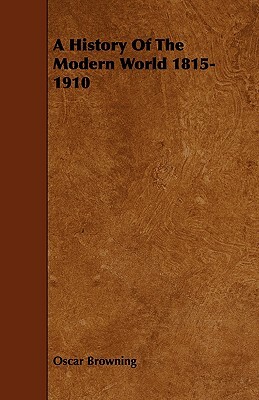 A History of the Modern World 1815-1910 by Oscar Browning
