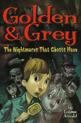 Golden & Grey: The Nightmares That Ghosts Have by Louise Arnold