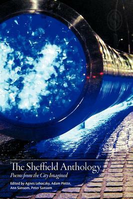 The Sheffield Anthology by Peter Sansom, Ann Sansom, Ágnes Lehóczky, Adam Piette