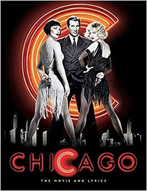 Chicago: The Movie and Lyrics by Rob Marshall