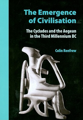 The Emergence of Civilisation: The Cyclades and the Aegean in the Third Millennium BC by John Cherry, Colin Renfrew