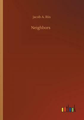 Neighbors by Jacob a. Riis