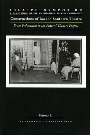 Theatre Symposium, Vol. 11: Constructions of Race in Southern Theatre: From Federalism to the Federal Theatre Project by Melissa Hurt, Freda Scott Giles, Marvin L. Sims, Dorothy Chansky, Heather May, Heather McMahon, John R. Poole, Jessica Hester, Noreen Barnes-McLain, Anne Fletcher, Wesley A. Bartlett, Eddie Bradley Jr