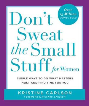 Don't Sweat the Small Stuff for Women: Simple Ways to Do What Matters Most and Find Time for You by Kristine Carlson