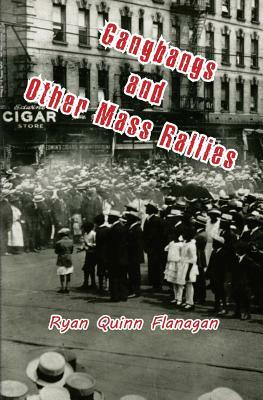 Gangbangs and Other Mass Rallies by Ryan Quinn Flanagan