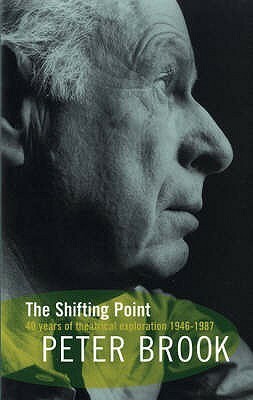 The Shifting Point, 1946 1987: Forty Years Of Theatrical Exploration by Peter Brook