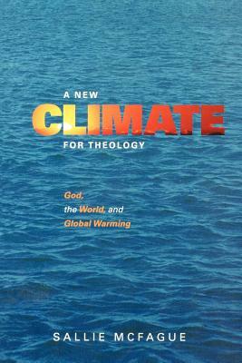 A New Climate for Theology: God, the World, and Global Warming by Sallie McFague