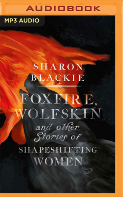 Foxfire, Wolfskin and Other Stories of Shapeshifting Women by Sharon Blackie