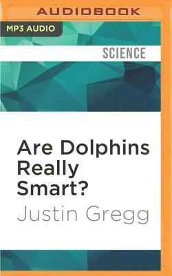 Are Dolphins Really Smart?: The Mammal Behind the Myth by Justin Gregg