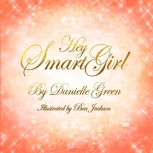 Hey Smart Girl by Danielle Green