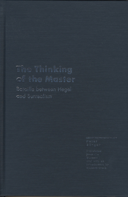 The Thinking of the Master: Bataille Between Hegel and Surrealism by Peter Burger