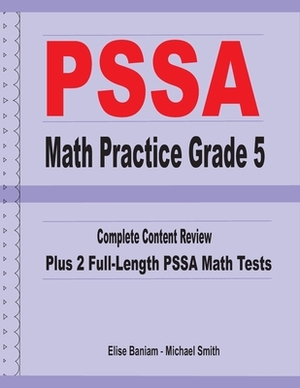 PSSA Math Practice Grade 5: Complete Content Review Plus 2 Full-length PSSA Math Tests by Michael Smith, Elise Baniam