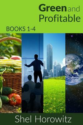 Green and Profitable: Books 1-4, collected, in the Green And Profitable Series by Shel Horowitz