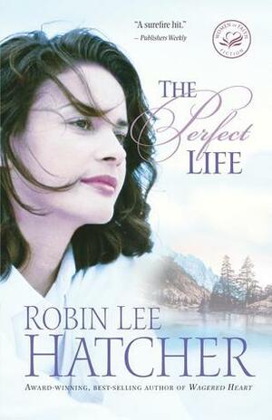 The Perfect Life by Robin Lee Hatcher