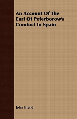An Account of the Earl of Peterborow's Conduct in Spain by John Friend