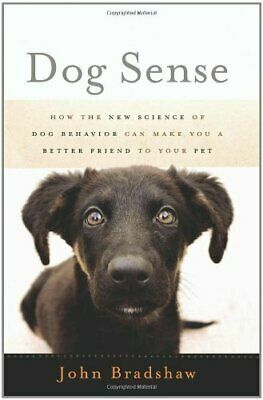 Dog Sense: How the New Science of Dog Behavior Can Make You a Better Friend to Your Pet by John Bradshaw