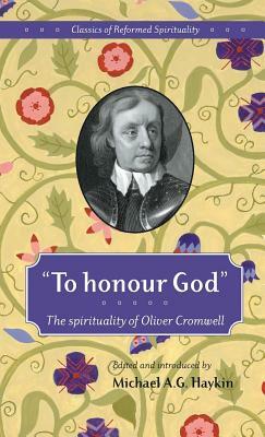 To honour God: The spirituality of Oliver Cromwell by Oliver Cromwell