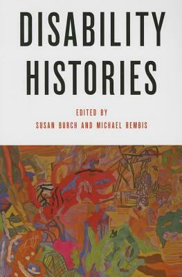 Disability Histories by Michael Rembis, Susan Burch