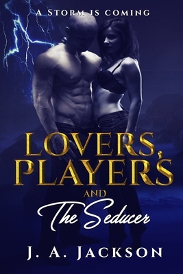 Lovers, Players & The Seducer: A Storm Is Coming by J. A. Jackson