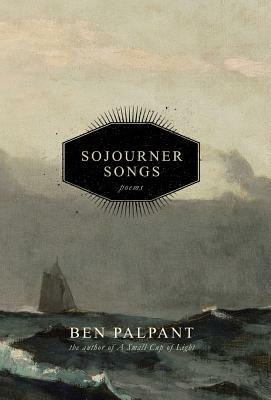 Sojourner Songs: Poems by Ben Palpant