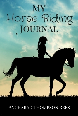 My Horse Riding Journal: For Horse Crazy Boys and Girls by Angharad Thompson Rees