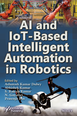 AI and Iot-Based Intelligent Automation in Robotics by Ashutosh Kumar Dubey, S. Rakesh Kumar, Abhishek Kumar