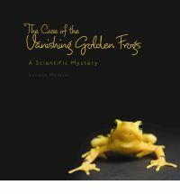 The Case of the Vanishing Golden Frogs: A Scientific Mystery by Sandra Markle