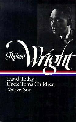 Early Works: Lawd Today! / Uncle Tom's Children / Native Son by Richard Wright, Arnold Rampersad