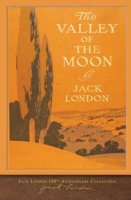 The Valley of the Moon: 100th Anniversary Collection by Jack London