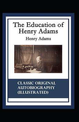 The Education of Henry Adams-Classic Original Autobiography (Illustrated) by Henry Adams