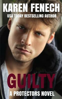 GUILTY (The Protectors Series -- Book Five) by Karen Fenech