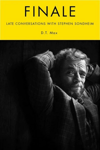 Finale: Late Conversations with Stephen Sondheim by D.T. Max