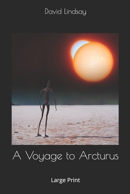 A Voyage to Arcturus: Large Print by David Lindsay