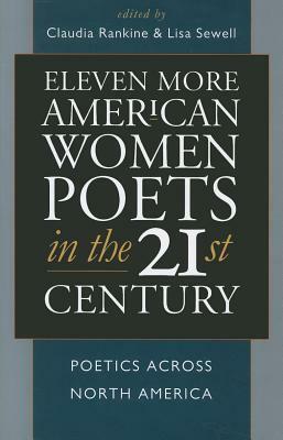 Eleven More American Women Poets in the 21st Century: Poetics Across North America by Lisa Sewell, Claudia Rankine