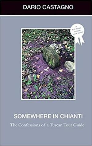 Somewhere in Chianti: The Confessions of a Tuscan Tour Guide by Dario Castagno