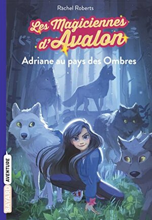 Les magiciennes d'Avalon, Tome 03 : Adriane au pays des Ombres by Julia Blattman, Rachel Roberts, Maud Ortalda