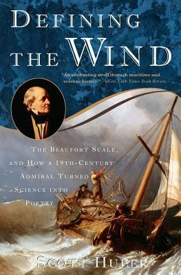 Defining the Wind: The Beaufort Scale and How a 19th-Century Admiral Turned Science Into Poetry by Scott Huler